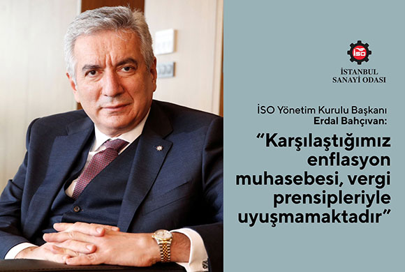 İSO Başkanı Erdal Bahçıvan: “Karşılaştığımız Enflasyon Muhasebesi, Vergi Prensipleriyle Uyuşmamaktadır”