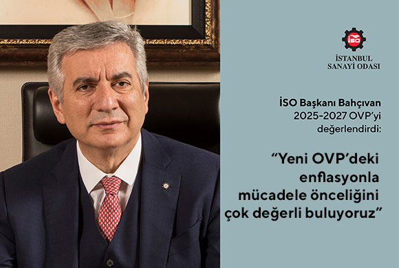 İSO Başkanı Erdal Bahçıvan 2025-2027 Dönemini Kapsayan Orta Vadeli Programı (OVP) Değerlendirdi: “Yeni OVP’deki enflasyonla mücadele önceliğini çok değerli buluyoruz”