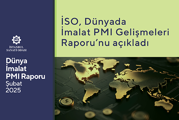 İstanbul Sanayi Odası (İSO), Dünyadaki İmalat PMI Gelişmeleri ile İlgili Şubat 2025 Raporunu Yayımladı