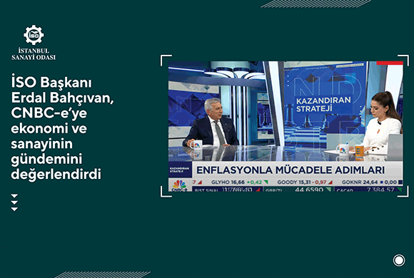 İSO Yönetim Kurulu Başkanı Erdal Bahçıvan, CNBC-e’ye Ekonomi ve Sanayi Gündemini Değerlendirdi