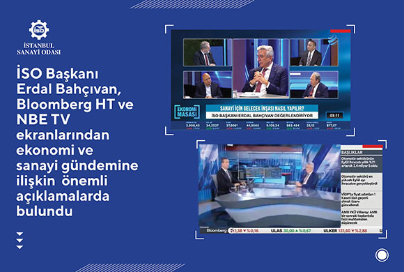 İSO Yönetim Kurulu Başkanı Erdal Bahçıvan, Bloomberg HT ve Nasıl Bir Ekonomi TV Ekranlarından Ekonomi ve Sanayi Gündemine İlişkin Önemli Açıklamalarda Bulundu